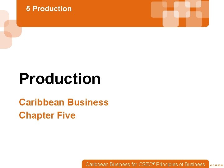 5 Production Caribbean Business Chapter Five Caribbean Business for CSEC® Principles of Business ©