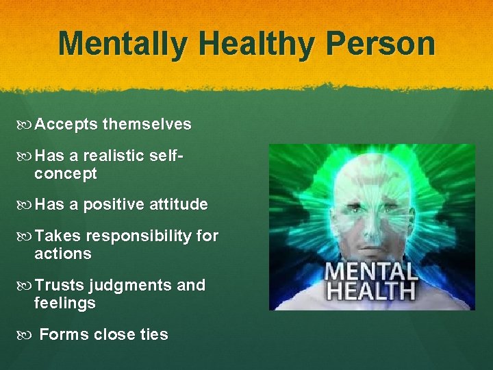 Mentally Healthy Person Accepts themselves Has a realistic selfconcept Has a positive attitude Takes