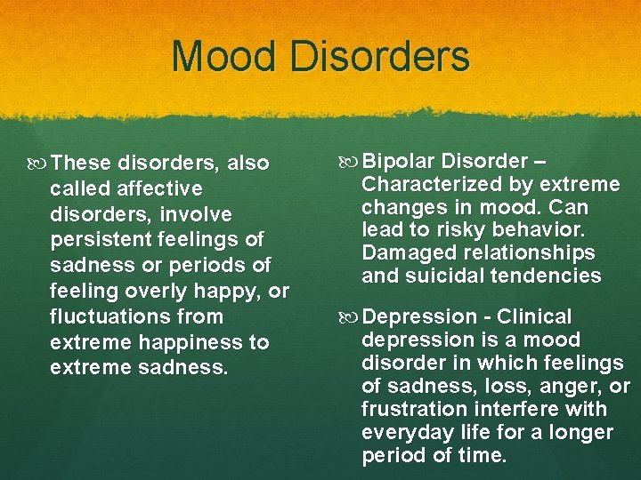 Mood Disorders These disorders, also called affective disorders, involve persistent feelings of sadness or