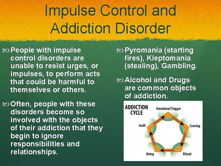 Impulse Control and Addiction Disorder People with impulse control disorders are unable to resist