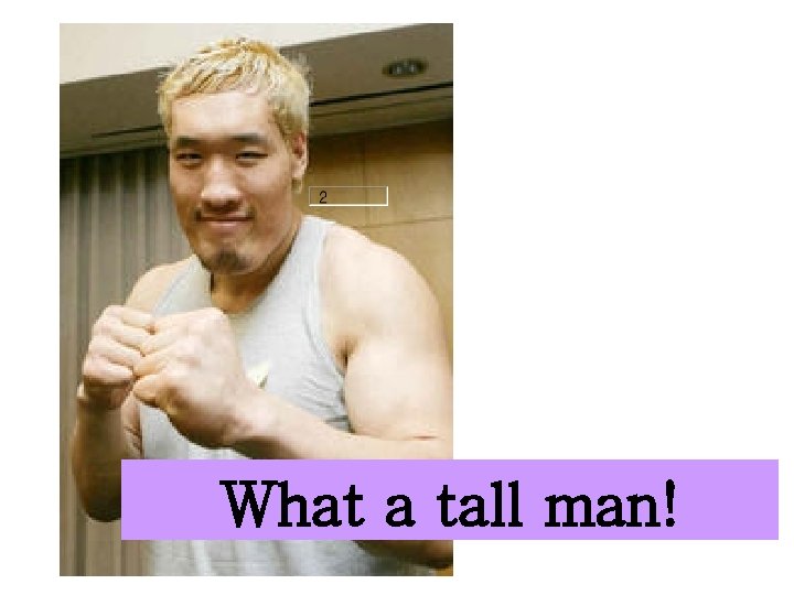 What a tall man! 