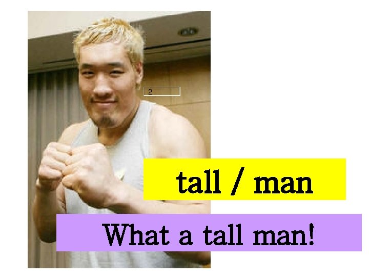 tall / man What a tall man! 