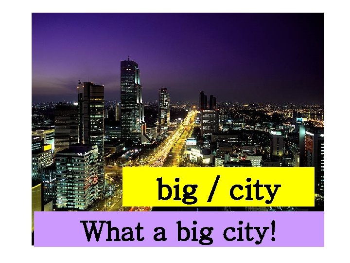 big / city What a big city! 
