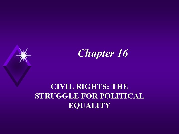 Chapter 16 CIVIL RIGHTS: THE STRUGGLE FOR POLITICAL EQUALITY 