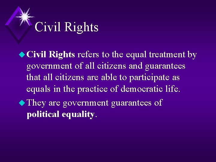 Civil Rights u Civil Rights refers to the equal treatment by government of all