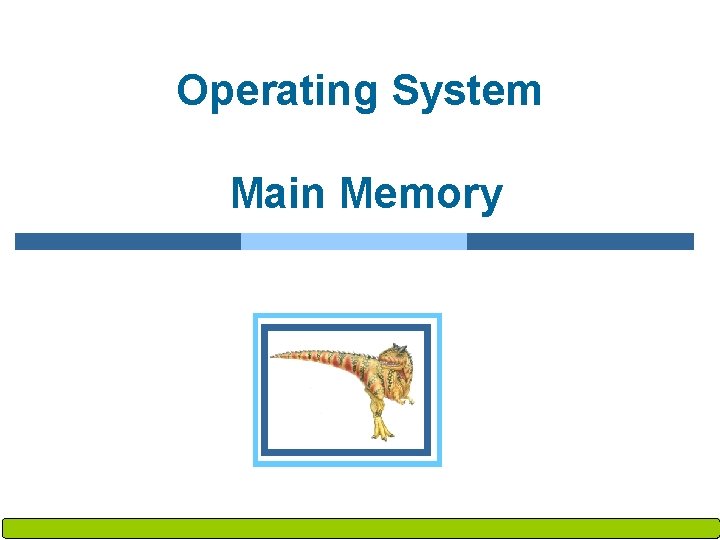 Operating System Main Memory Operating System Concepts – 8 th Edition, Silberschatz, Galvin and