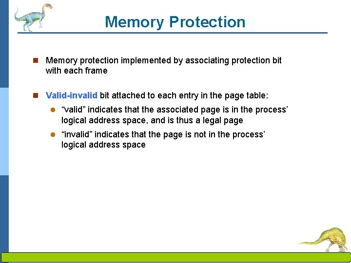 Memory Protection n Memory protection implemented by associating protection bit with each frame n