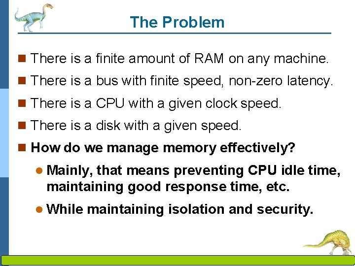 The Problem n There is a finite amount of RAM on any machine. n