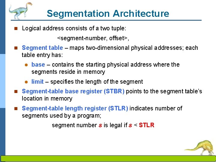 Segmentation Architecture n Logical address consists of a two tuple: <segment-number, offset>, n Segment