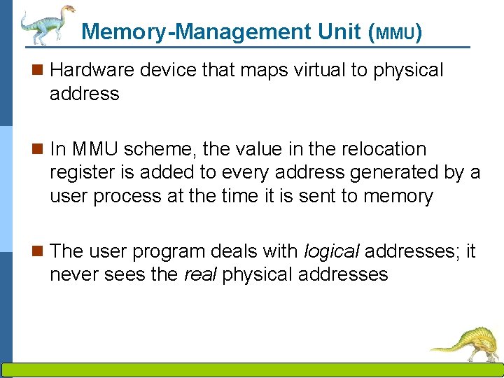 Memory-Management Unit (MMU) n Hardware device that maps virtual to physical address n In
