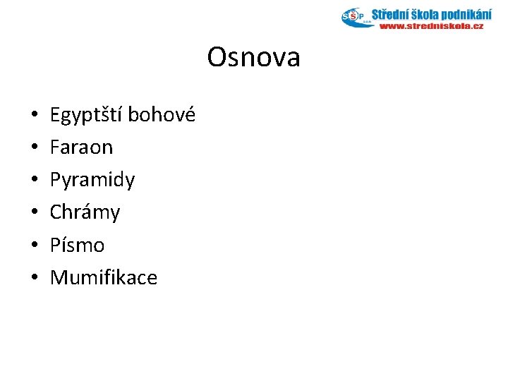 Osnova • • • Egyptští bohové Faraon Pyramidy Chrámy Písmo Mumifikace 