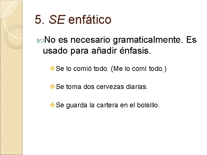 5. SE enfático No es necesario gramaticalmente. Es usado para aňadir énfasis. v. Se 5. SE enfático No es necesario gramaticalmente. Es usado para aňadir énfasis. v. Se