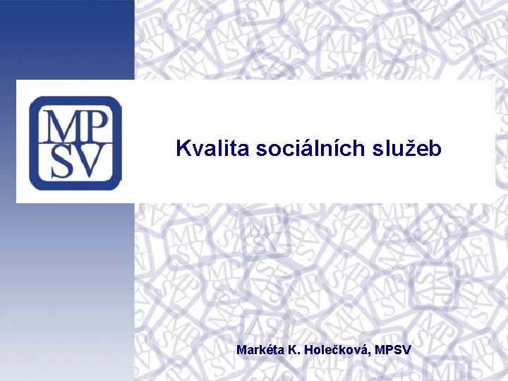 Kvalita sociálních služeb Markéta K. Holečková, MPSV 