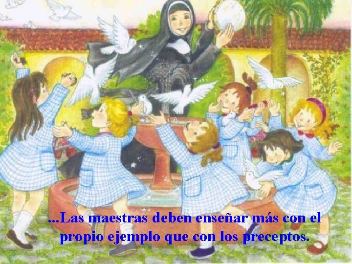 . . . Las maestras deben enseñar más con el propio ejemplo que con