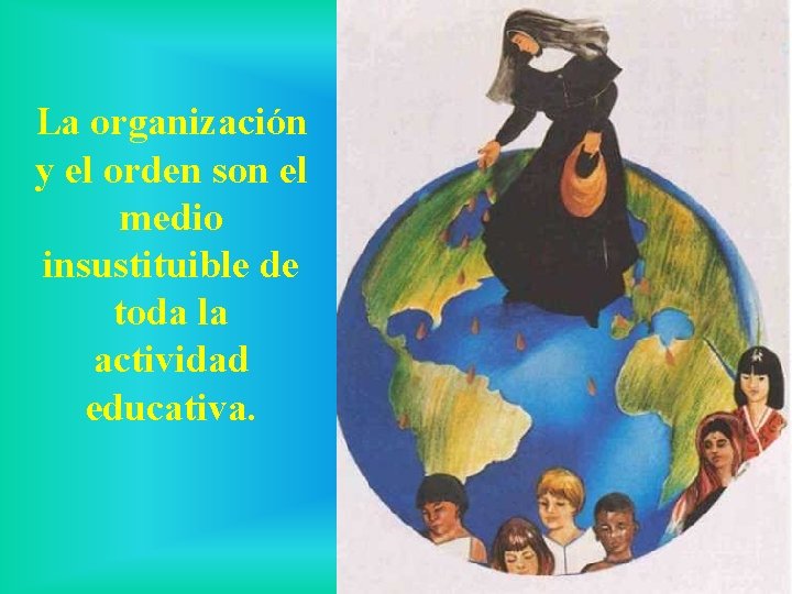 La organización y el orden son el medio insustituible de toda la actividad educativa.