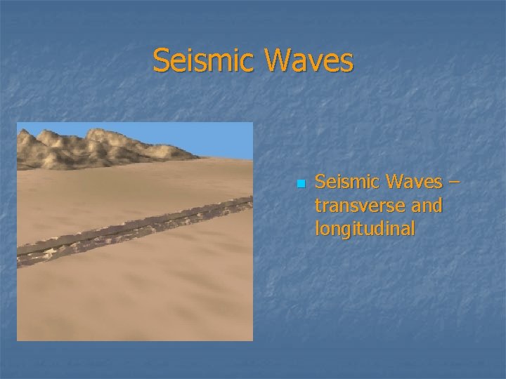 Seismic Waves n Seismic Waves – transverse and longitudinal 