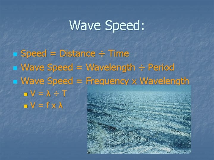 Wave Speed: n n n Speed = Distance ÷ Time Wave Speed = Wavelength