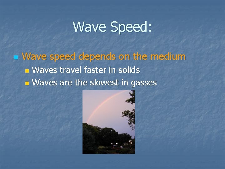 Wave Speed: n Wave speed depends on the medium Waves travel faster in solids