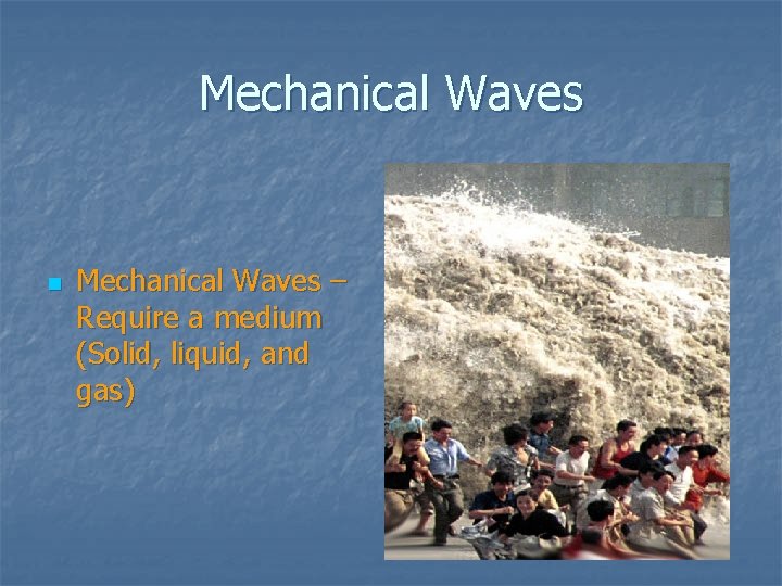 Mechanical Waves n Mechanical Waves – Require a medium (Solid, liquid, and gas) 