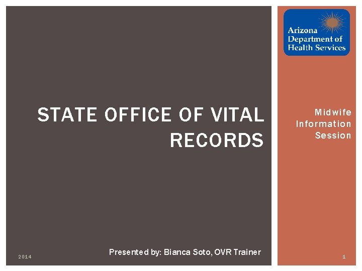 STATE OFFICE OF VITAL RECORDS 2014 Presented by: Bianca Soto, OVR Trainer Midwife Information