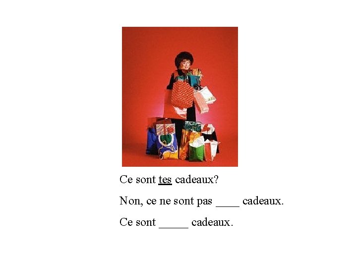 Ce sont tes cadeaux? Non, ce ne sont pas ____ cadeaux. Ce sont _____