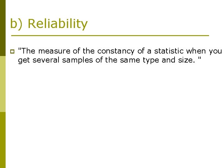 b) Reliability p "The measure of the constancy of a statistic when you get