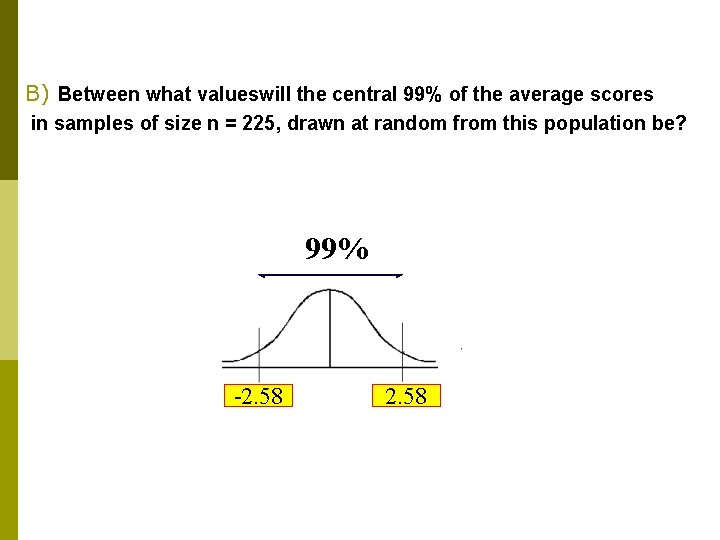 B) Between what valueswill the central 99% of the average scores in samples of