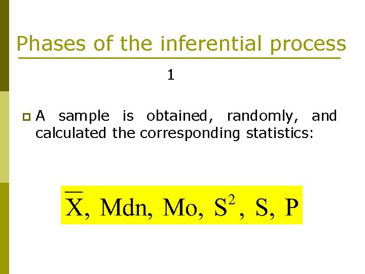 Phases of the inferential process 1 p A sample is obtained, randomly, and calculated