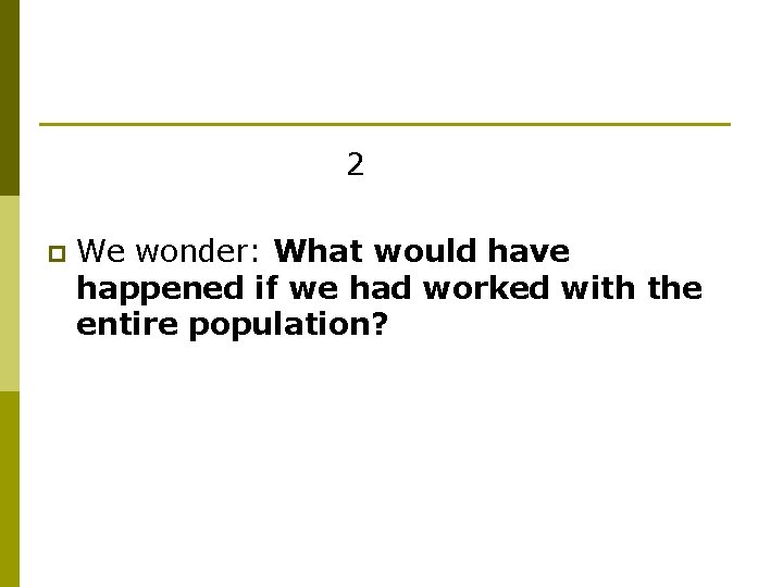 2 p We wonder: What would have happened if we had worked with the