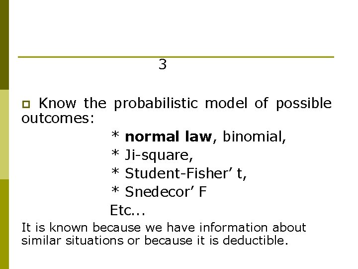 3 Know the probabilistic model of possible outcomes: * normal law, binomial, * Ji-square,