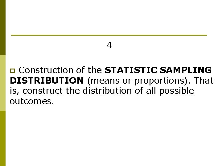4 Construction of the STATISTIC SAMPLING DISTRIBUTION (means or proportions). That is, construct the