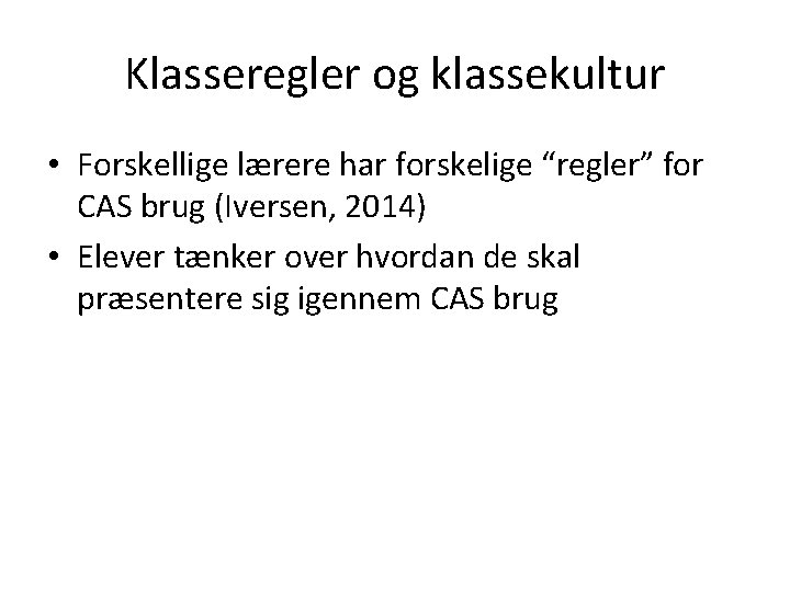 Klasseregler og klassekultur • Forskellige lærere har forskelige “regler” for CAS brug (Iversen, 2014)