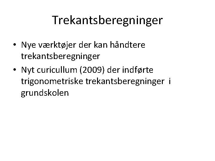 Trekantsberegninger • Nye værktøjer der kan håndtere trekantsberegninger • Nyt curicullum (2009) der indførte