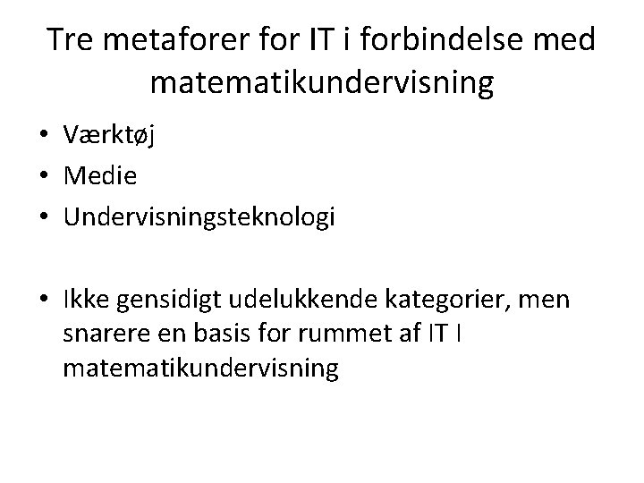 Tre metaforer for IT i forbindelse med matematikundervisning • Værktøj • Medie • Undervisningsteknologi