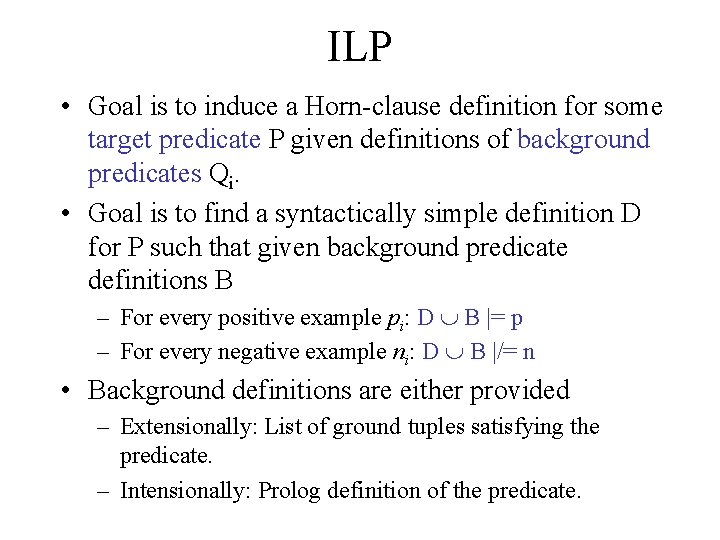 ILP • Goal is to induce a Horn clause definition for some target predicate