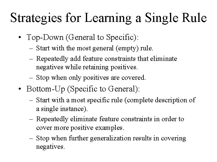 Strategies for Learning a Single Rule • Top Down (General to Specific): – Start