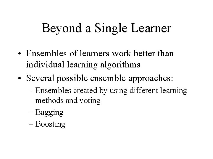 Beyond a Single Learner • Ensembles of learners work better than individual learning algorithms