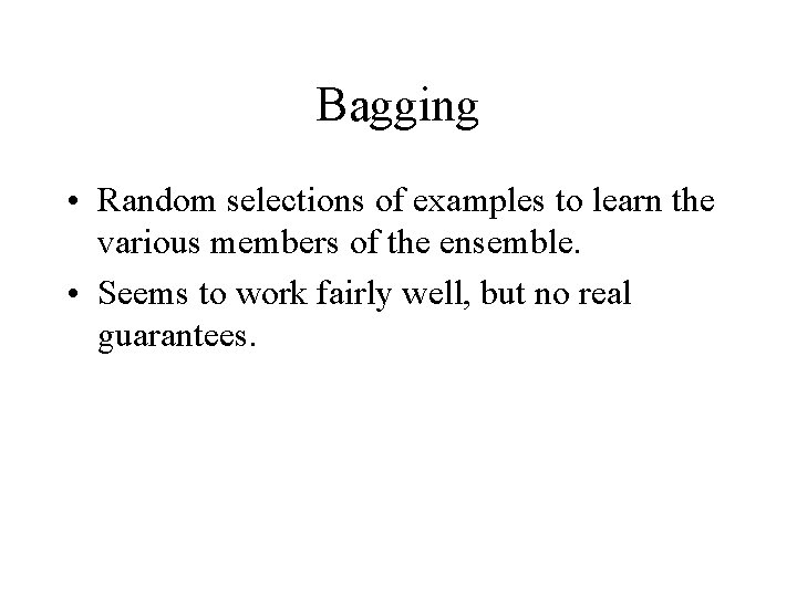 Bagging • Random selections of examples to learn the various members of the ensemble.