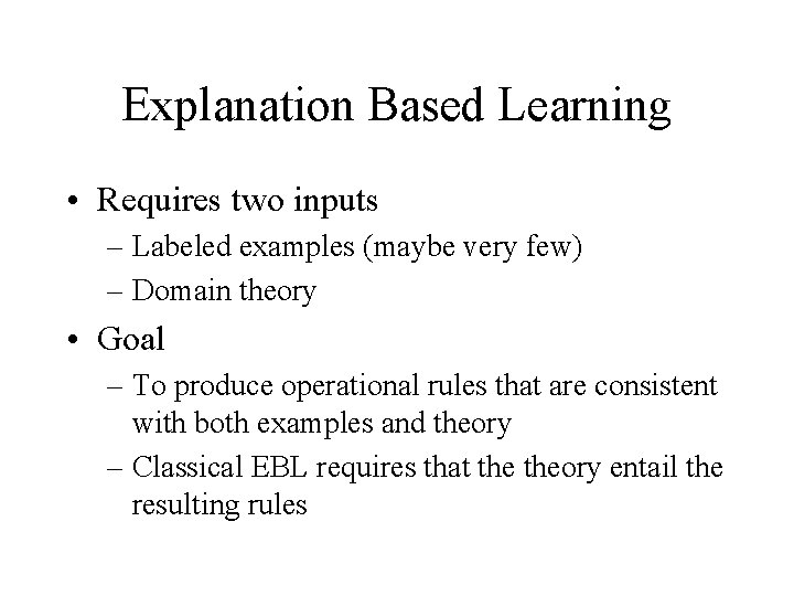 Explanation Based Learning • Requires two inputs – Labeled examples (maybe very few) –