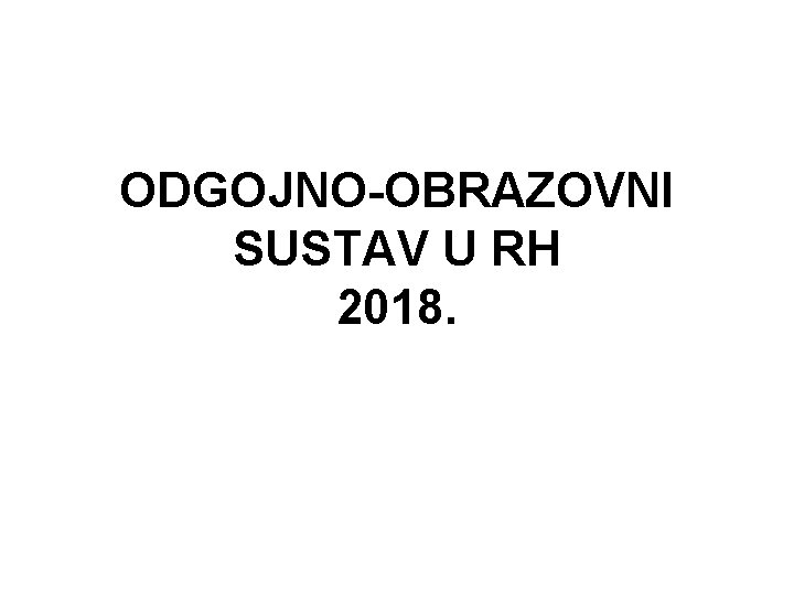 ODGOJNO-OBRAZOVNI SUSTAV U RH 2018. 