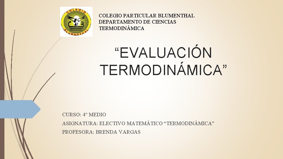 COLEGIO PARTICULAR BLUMENTHAL DEPARTAMENTO DE CIENCIAS TERMODINÁMICA “EVALUACIÓN TERMODINÁMICA” CURSO: 4° MEDIO ASIGNATURA: ELECTIVO