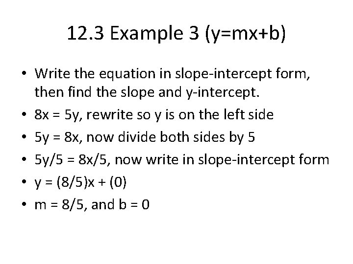 12. 3 Example 3 (y=mx+b) • Write the equation in slope-intercept form, then find