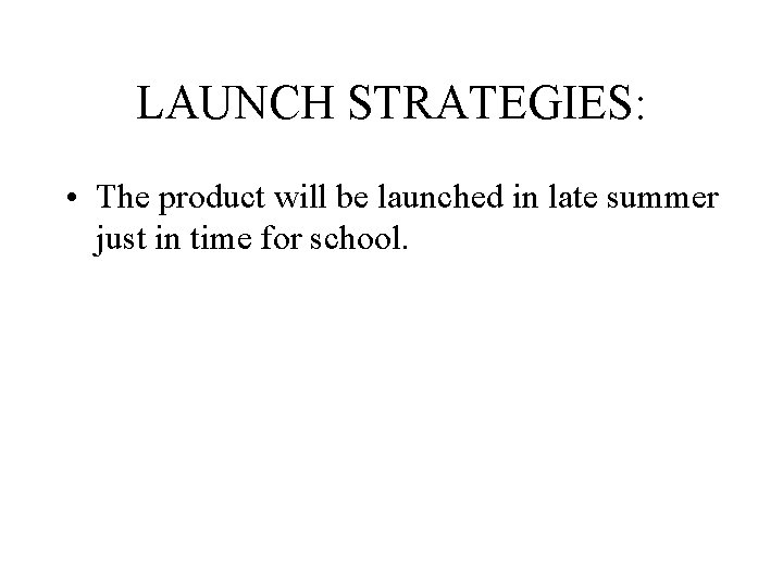 LAUNCH STRATEGIES: • The product will be launched in late summer just in time