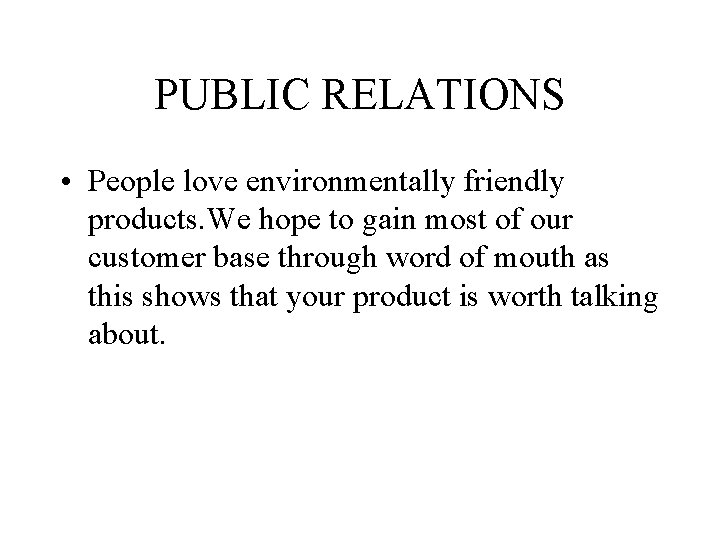 PUBLIC RELATIONS • People love environmentally friendly products. We hope to gain most of