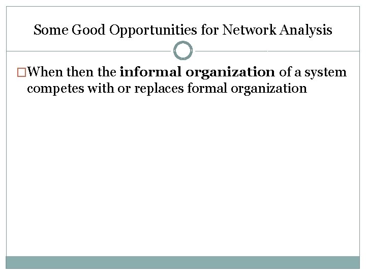 Some Good Opportunities for Network Analysis �When the informal organization of a system competes