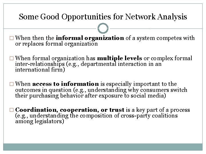 Some Good Opportunities for Network Analysis � When the informal organization of a system