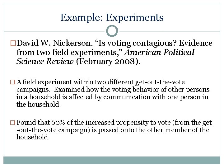 Example: Experiments �David W. Nickerson, “Is voting contagious? Evidence from two field experiments, ”