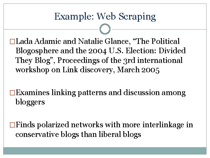 Example: Web Scraping �Lada Adamic and Natalie Glance, “The Political Blogosphere and the 2004