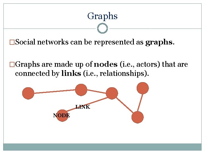 Graphs �Social networks can be represented as graphs. �Graphs are made up of nodes