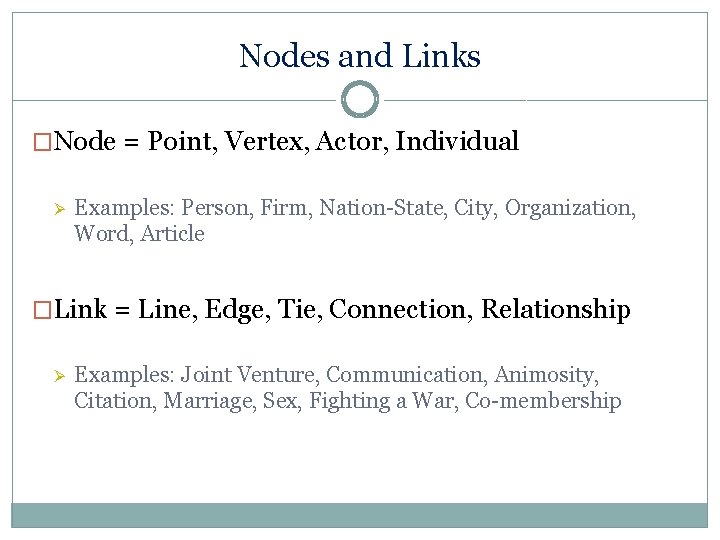 Nodes and Links �Node = Point, Vertex, Actor, Individual Ø Examples: Person, Firm, Nation-State,